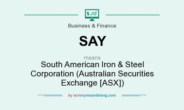 What does SAY mean? It stands for South American Iron & Steel Corporation (Australian Securities Exchange [ASX])