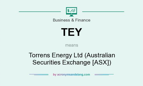 What does TEY mean? It stands for Torrens Energy Ltd (Australian Securities Exchange [ASX])