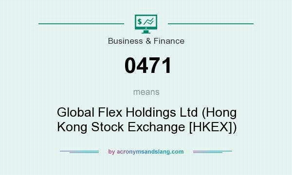 What does 0471 mean? It stands for Global Flex Holdings Ltd (Hong Kong Stock Exchange [HKEX])
