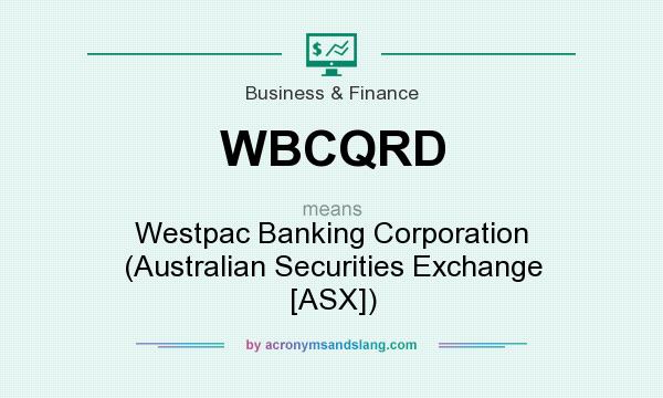 What does WBCQRD mean? It stands for Westpac Banking Corporation (Australian Securities Exchange [ASX])