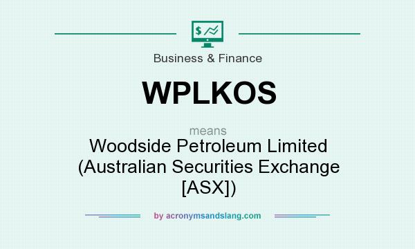 What does WPLKOS mean? It stands for Woodside Petroleum Limited (Australian Securities Exchange [ASX])
