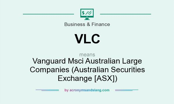 What does VLC mean? It stands for Vanguard Msci Australian Large Companies (Australian Securities Exchange [ASX])
