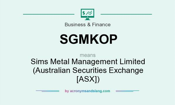 What does SGMKOP mean? It stands for Sims Metal Management Limited (Australian Securities Exchange [ASX])
