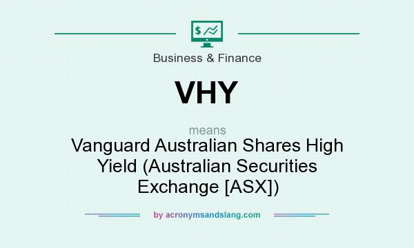 What does VHY mean? It stands for Vanguard Australian Shares High Yield (Australian Securities Exchange [ASX])