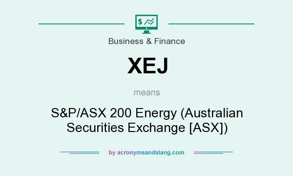 What does XEJ mean? It stands for S&P/ASX 200 Energy (Australian Securities Exchange [ASX])