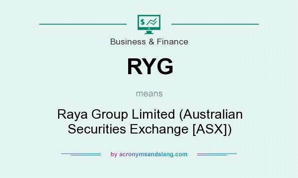 What does RYG mean? It stands for Raya Group Limited (Australian Securities Exchange [ASX])