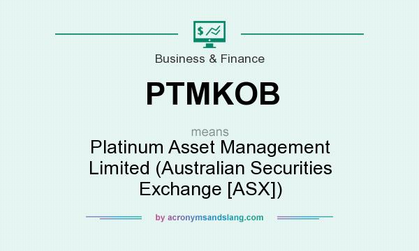 What does PTMKOB mean? It stands for Platinum Asset Management Limited (Australian Securities Exchange [ASX])