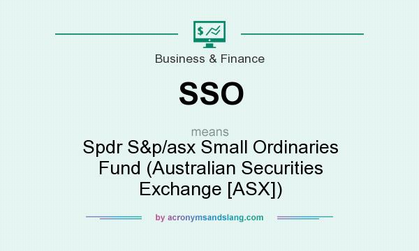 What does SSO mean? It stands for Spdr S&p/asx Small Ordinaries Fund (Australian Securities Exchange [ASX])