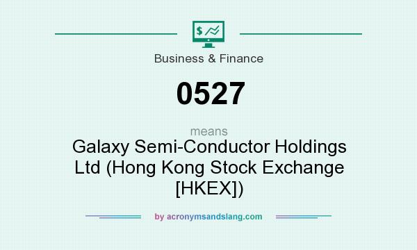 What does 0527 mean? It stands for Galaxy Semi-Conductor Holdings Ltd (Hong Kong Stock Exchange [HKEX])