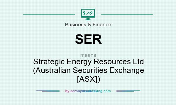 What does SER mean? It stands for Strategic Energy Resources Ltd (Australian Securities Exchange [ASX])