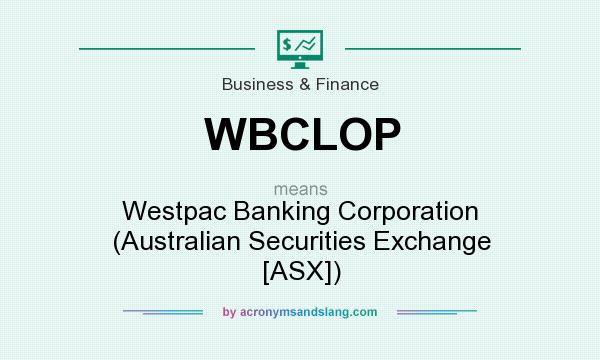 What does WBCLOP mean? It stands for Westpac Banking Corporation (Australian Securities Exchange [ASX])