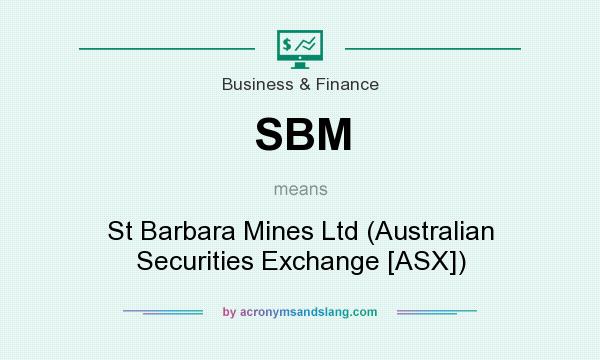 What does SBM mean? It stands for St Barbara Mines Ltd (Australian Securities Exchange [ASX])