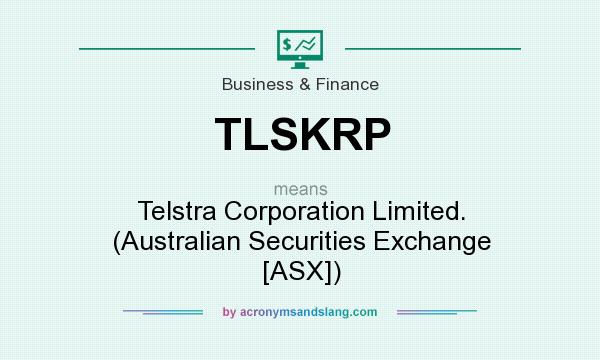 What does TLSKRP mean? It stands for Telstra Corporation Limited. (Australian Securities Exchange [ASX])