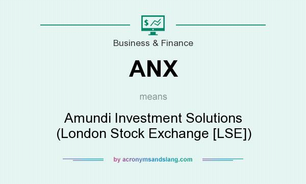 What does ANX mean? It stands for Amundi Investment Solutions (London Stock Exchange [LSE])