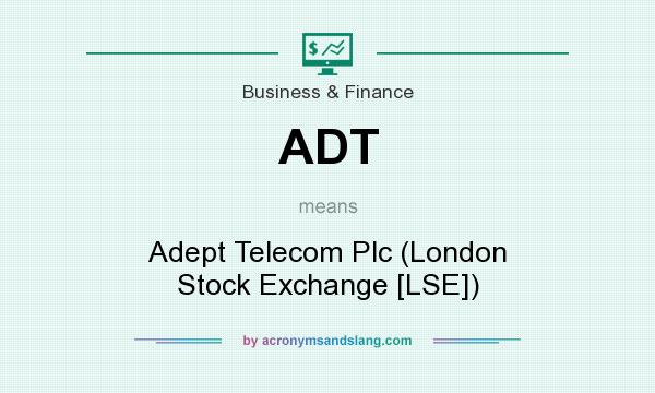 What does ADT mean? It stands for Adept Telecom Plc (London Stock Exchange [LSE])
