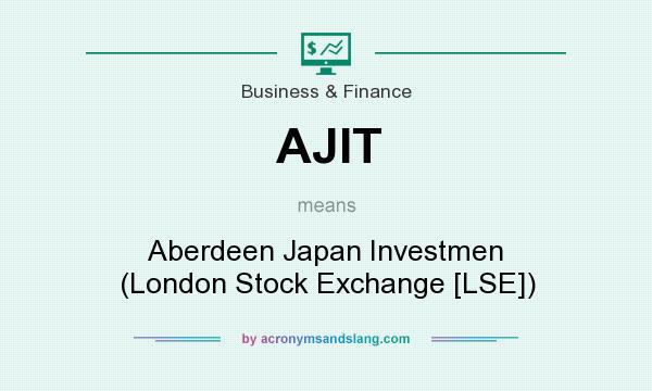 What does AJIT mean? It stands for Aberdeen Japan Investmen (London Stock Exchange [LSE])
