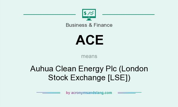 What does ACE mean? It stands for Auhua Clean Energy Plc (London Stock Exchange [LSE])