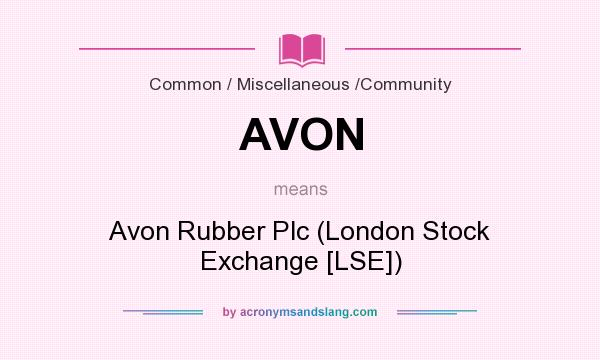 What does AVON mean? It stands for Avon Rubber Plc (London Stock Exchange [LSE])