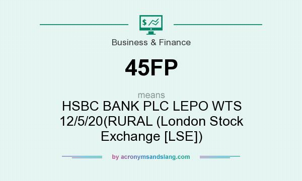 What does 45FP mean? It stands for HSBC BANK PLC LEPO WTS 12/5/20(RURAL (London Stock Exchange [LSE])
