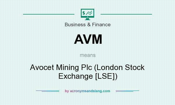 What does AVM mean? It stands for Avocet Mining Plc (London Stock Exchange [LSE])