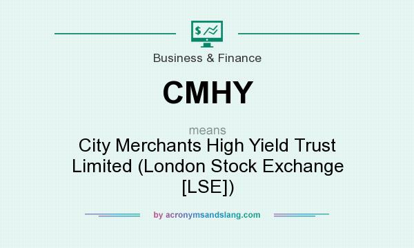 What does CMHY mean? It stands for City Merchants High Yield Trust Limited (London Stock Exchange [LSE])