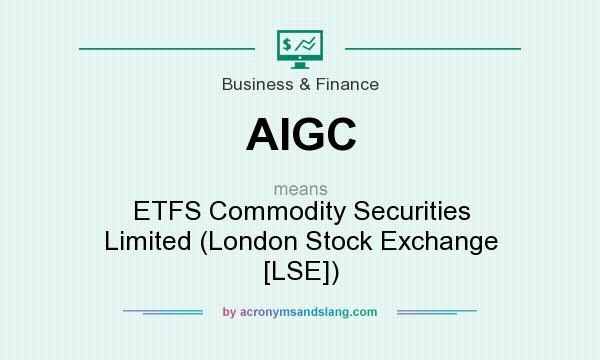 What does AIGC mean? It stands for ETFS Commodity Securities Limited (London Stock Exchange [LSE])