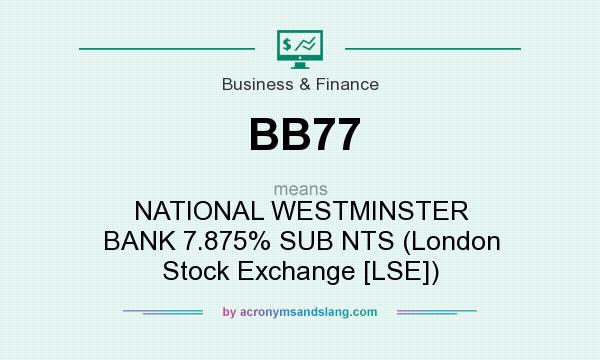 What does BB77 mean? It stands for NATIONAL WESTMINSTER BANK 7.875% SUB NTS (London Stock Exchange [LSE])