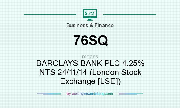 What does 76SQ mean? It stands for BARCLAYS BANK PLC 4.25% NTS 24/11/14 (London Stock Exchange [LSE])
