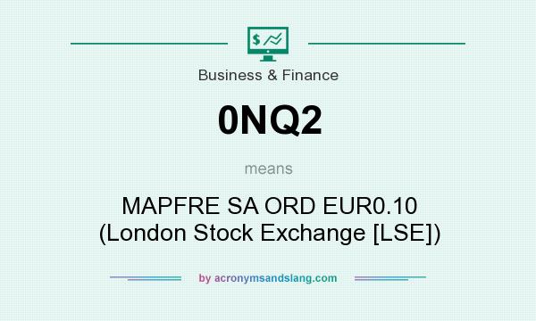 What does 0NQ2 mean? It stands for MAPFRE SA ORD EUR0.10 (London Stock Exchange [LSE])