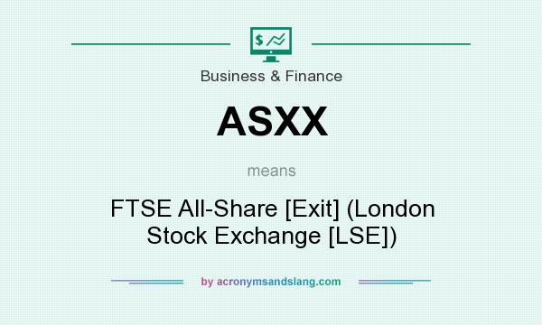 What does ASXX mean? It stands for FTSE All-Share [Exit] (London Stock Exchange [LSE])