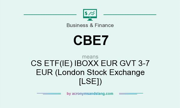 What does CBE7 mean? It stands for CS ETF(IE) IBOXX EUR GVT 3-7 EUR (London Stock Exchange [LSE])