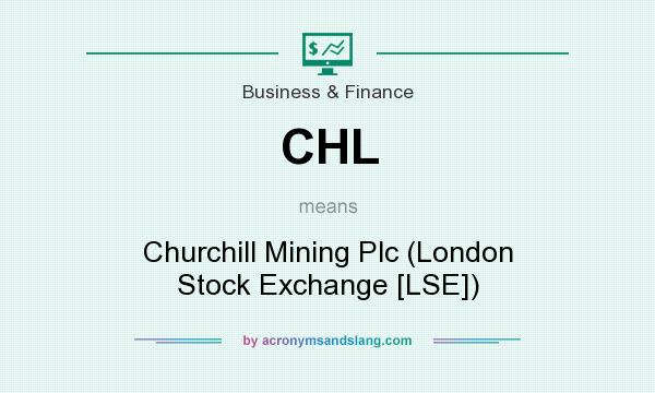 What does CHL mean? It stands for Churchill Mining Plc (London Stock Exchange [LSE])