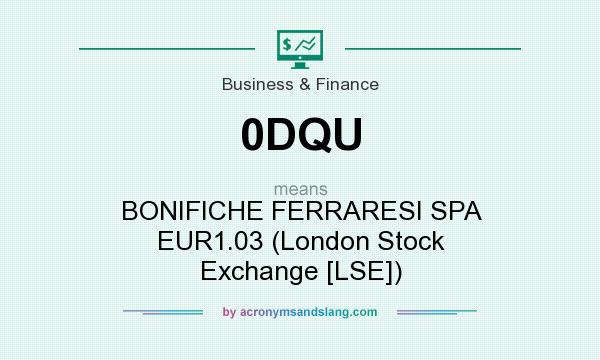 What does 0DQU mean? It stands for BONIFICHE FERRARESI SPA EUR1.03 (London Stock Exchange [LSE])