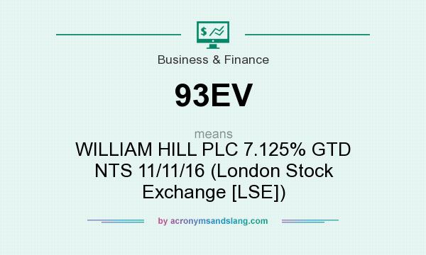 What does 93EV mean? It stands for WILLIAM HILL PLC 7.125% GTD NTS 11/11/16 (London Stock Exchange [LSE])