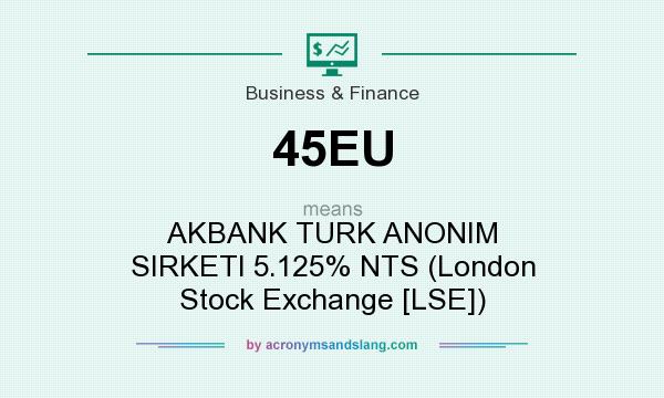 What does 45EU mean? It stands for AKBANK TURK ANONIM SIRKETI 5.125% NTS (London Stock Exchange [LSE])