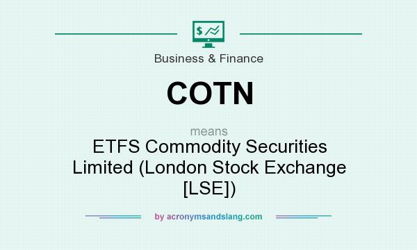 What does COTN mean? It stands for ETFS Commodity Securities Limited (London Stock Exchange [LSE])