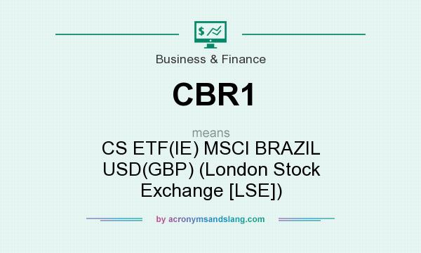 What does CBR1 mean? It stands for CS ETF(IE) MSCI BRAZIL USD(GBP) (London Stock Exchange [LSE])