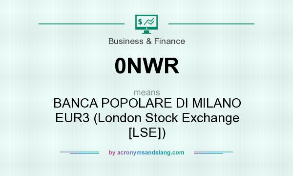 What does 0NWR mean? It stands for BANCA POPOLARE DI MILANO EUR3 (London Stock Exchange [LSE])