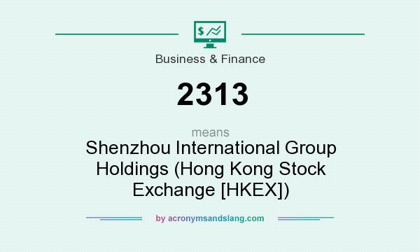 What does 2313 mean? It stands for Shenzhou International Group Holdings (Hong Kong Stock Exchange [HKEX])
