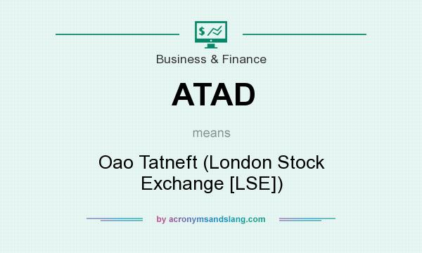 What does ATAD mean? It stands for Oao Tatneft (London Stock Exchange [LSE])