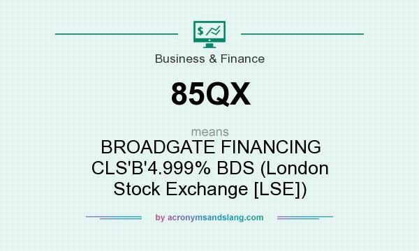 What does 85QX mean? It stands for BROADGATE FINANCING CLS`B`4.999% BDS (London Stock Exchange [LSE])
