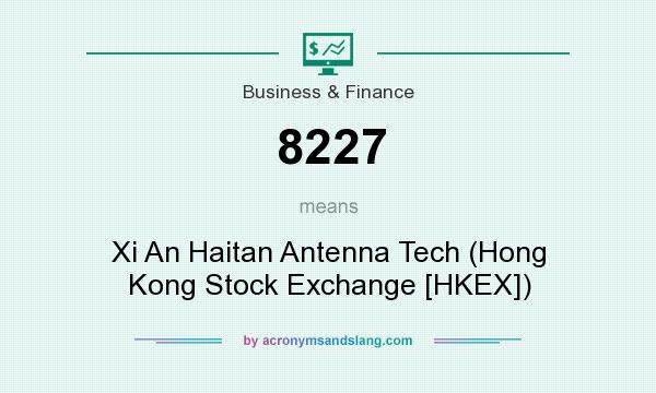 What does 8227 mean? It stands for Xi An Haitan Antenna Tech (Hong Kong Stock Exchange [HKEX])