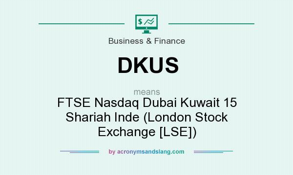 What does DKUS mean? It stands for FTSE Nasdaq Dubai Kuwait 15 Shariah Inde (London Stock Exchange [LSE])