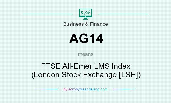 What does AG14 mean? It stands for FTSE All-Emer LMS Index (London Stock Exchange [LSE])