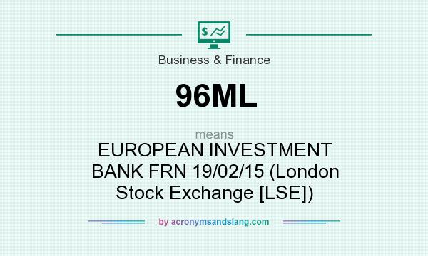 What does 96ML mean? It stands for EUROPEAN INVESTMENT BANK FRN 19/02/15 (London Stock Exchange [LSE])