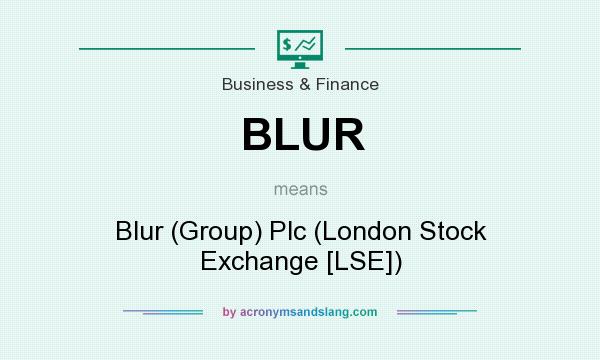 What does BLUR mean? It stands for Blur (Group) Plc (London Stock Exchange [LSE])
