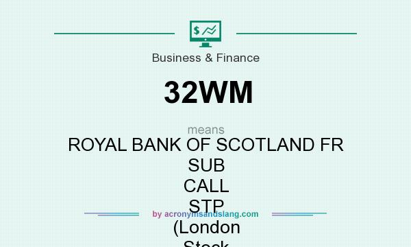 What does 32WM mean? It stands for ROYAL BANK OF SCOTLAND FR SUB CALL STP (London Stock Exchange [LSE])