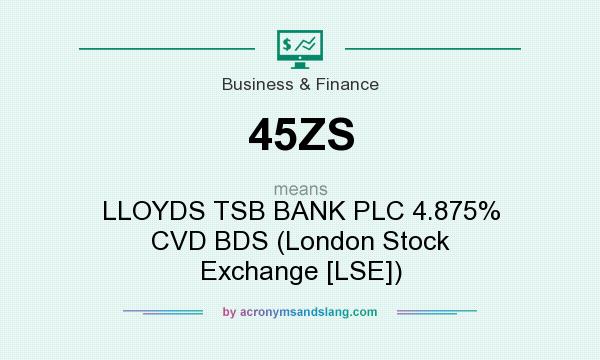 What does 45ZS mean? It stands for LLOYDS TSB BANK PLC 4.875% CVD BDS (London Stock Exchange [LSE])