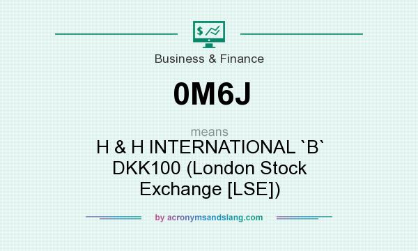 What does 0M6J mean? It stands for H & H INTERNATIONAL `B` DKK100 (London Stock Exchange [LSE])