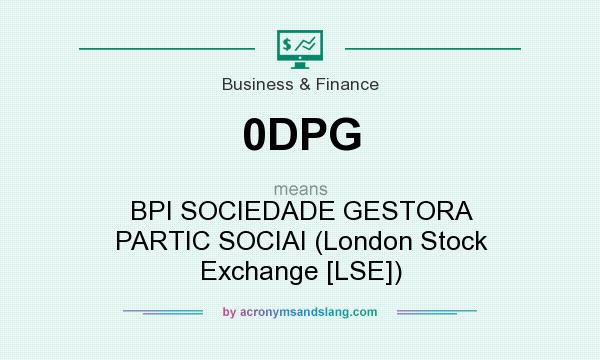 What does 0DPG mean? It stands for BPI SOCIEDADE GESTORA PARTIC SOCIAI (London Stock Exchange [LSE])